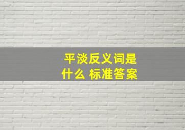 平淡反义词是什么 标准答案